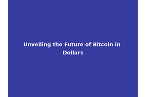 Unveiling the Future of Bitcoin in Dollars
