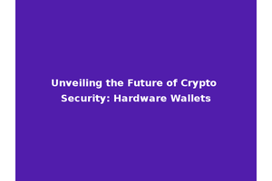 Unveiling the Future of Crypto Security: Hardware Wallets