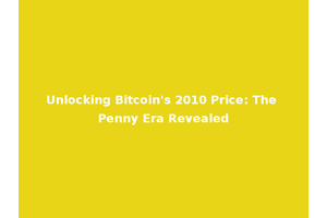 Unlocking Bitcoin's 2010 Price: The Penny Era Revealed