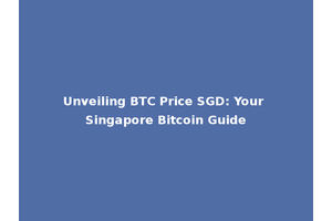Unveiling BTC Price SGD: Your Singapore Bitcoin Guide