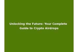 Unlocking the Future: Your Complete Guide to Crypto Airdrops