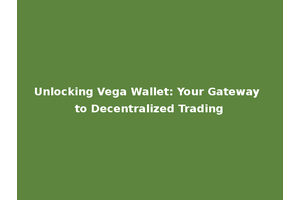 Unlocking Vega Wallet: Your Gateway to Decentralized Trading