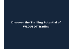 Discover the Thrilling Potential of WLDUSDT Trading