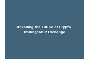 Unveiling the Future of Crypto Trading: MBP Exchange