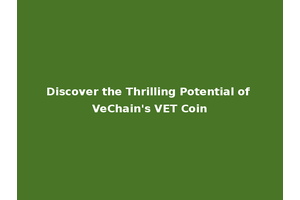 Discover the Thrilling Potential of VeChain's VET Coin