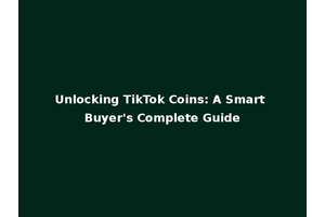 Unlocking TikTok Coins: A Smart Buyer's Complete Guide