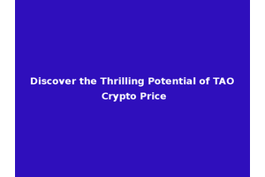 Discover the Thrilling Potential of TAO Crypto Price