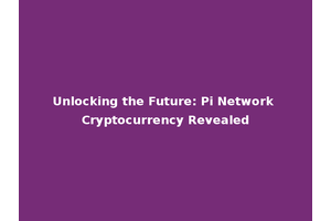 Unlocking the Future: Pi Network Cryptocurrency Revealed