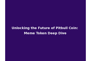 Unlocking the Future of Pitbull Coin: Meme Token Deep Dive