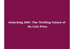 Unlocking XRP: The Thrilling Future of Its Coin Price