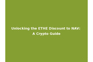 Unlocking the ETHE Discount to NAV: A Crypto Guide