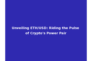 Unveiling ETH/USD: Riding the Pulse of Crypto's Power Pair
