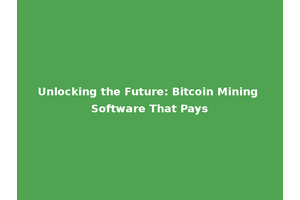 Unlocking the Future: Bitcoin Mining Software That Pays