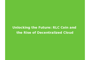 Unlocking the Future: RLC Coin and the Rise of Decentralized Cloud