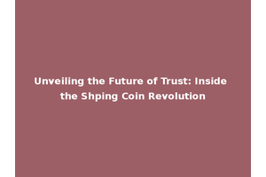 Unveiling the Future of Trust: Inside the Shping Coin Revolution