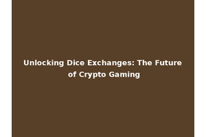 Unlocking Dice Exchanges: The Future of Crypto Gaming