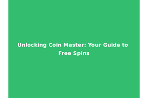 Unlocking Coin Master: Your Guide to Free Spins