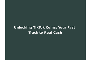 Unlocking TikTok Coins: Your Fast Track to Real Cash