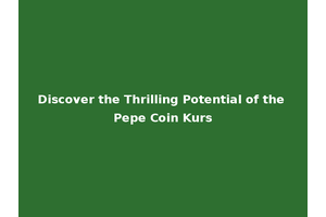 Discover the Thrilling Potential of the Pepe Coin Kurs