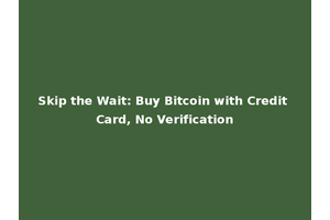 Skip the Wait: Buy Bitcoin with Credit Card, No Verification