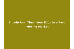Bitcoin Real Time: Your Edge in a Fast-Moving Market