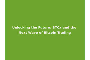 Unlocking the Future: BTCx and the Next Wave of Bitcoin Trading