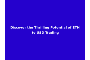 Discover the Thrilling Potential of ETH to USD Trading