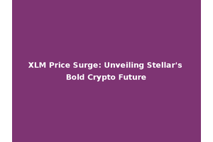 XLM Price Surge: Unveiling Stellar's Bold Crypto Future