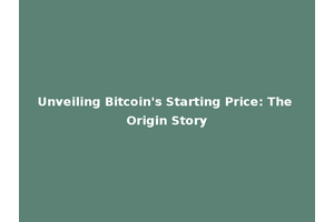 Unveiling Bitcoin's Starting Price: The Origin Story