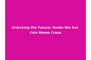Unlocking the Future: Inside the Ass Coin Meme Craze