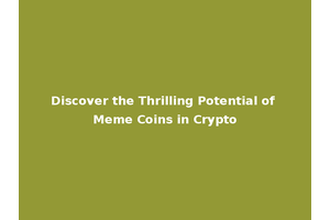 Discover the Thrilling Potential of Meme Coins in Crypto