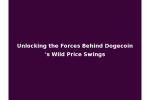 Unlocking the Forces Behind Dogecoin's Wild Price Swings