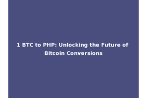 1 BTC to PHP: Unlocking the Future of Bitcoin Conversions