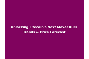 Unlocking Litecoin's Next Move: Kurs Trends & Price Forecast