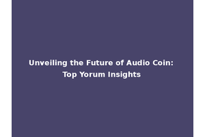 Unveiling the Future of Audio Coin: Top Yorum Insights