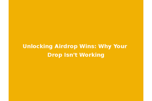 Unlocking Airdrop Wins: Why Your Drop Isn't Working