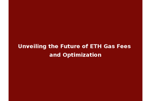 Unveiling the Future of ETH Gas Fees and Optimization