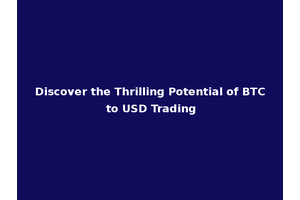 Discover the Thrilling Potential of BTC to USD Trading