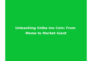Unleashing Shiba Inu Coin: From Meme to Market Giant