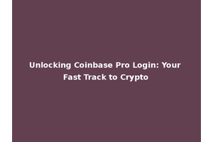 Unlocking Coinbase Pro Login: Your Fast Track to Crypto