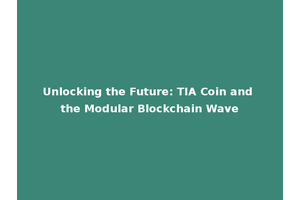 Unlocking the Future: TIA Coin and the Modular Blockchain Wave