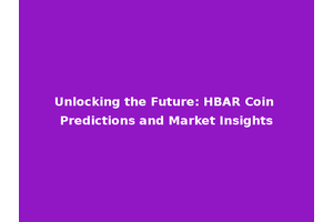 Unlocking the Future: HBAR Coin Predictions and Market Insights