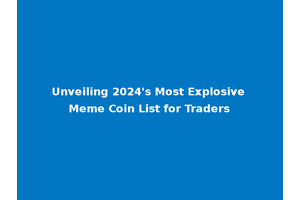 Unveiling 2024's Most Explosive Meme Coin List for Traders