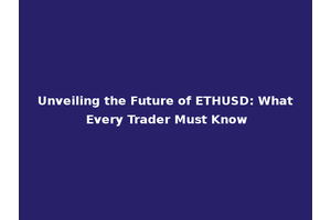 Unveiling the Future of ETHUSD: What Every Trader Must Know