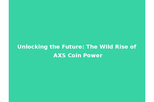 Unlocking the Future: The Wild Rise of AXS Coin Power