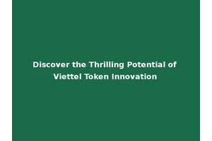 Discover the Thrilling Potential of Viettel Token Innovation