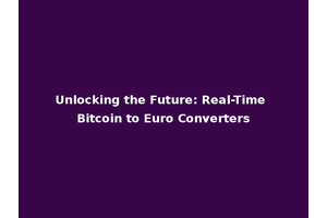 Unlocking the Future: Real-Time Bitcoin to Euro Converters