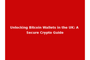 Unlocking Bitcoin Wallets in the UK: A Secure Crypto Guide