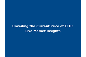 Unveiling the Current Price of ETH: Live Market Insights
