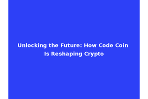 Unlocking the Future: How Code Coin Is Reshaping Crypto